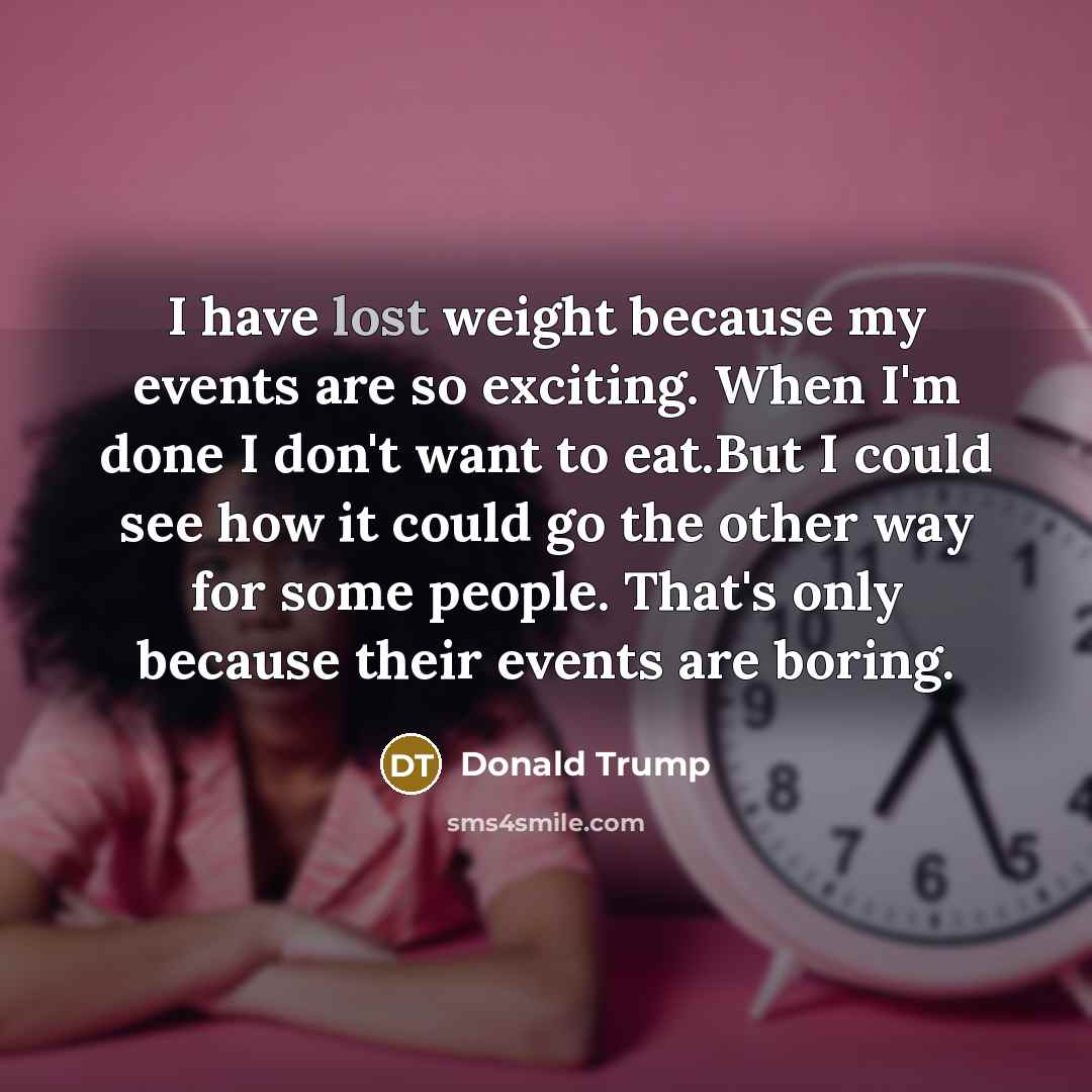 “I have lost weight because my events are so exciting.…” quote by Donald Trump