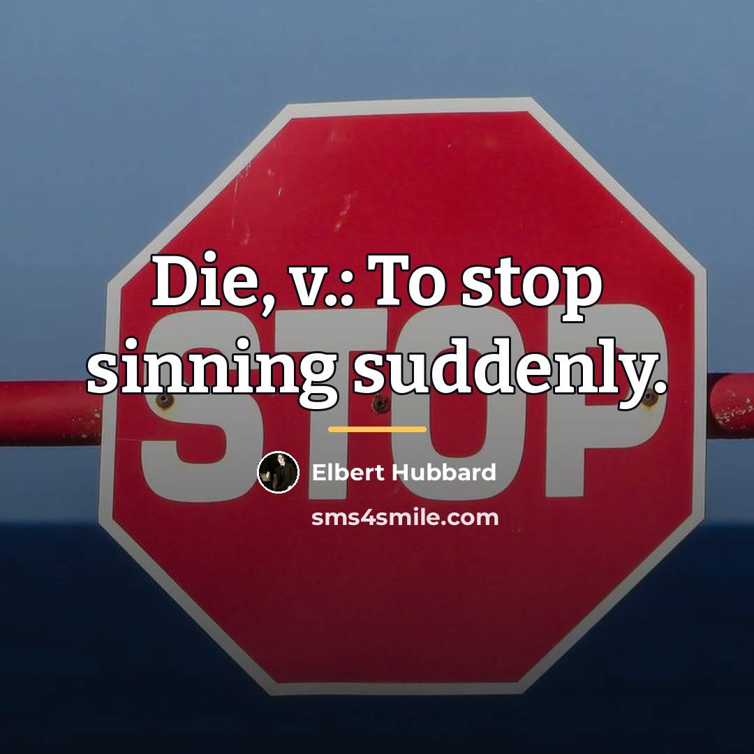“Die, v.: To stop sinning suddenly.…” quote by Elbert Hubbard