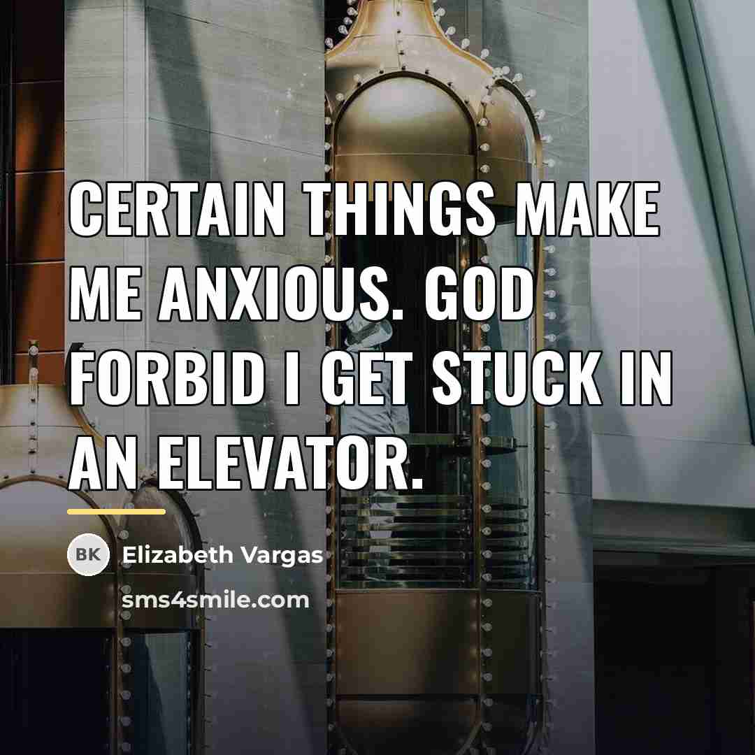 “Certain things make me anxious. God forbid I get stuck…” quote by Elizabeth Vargas