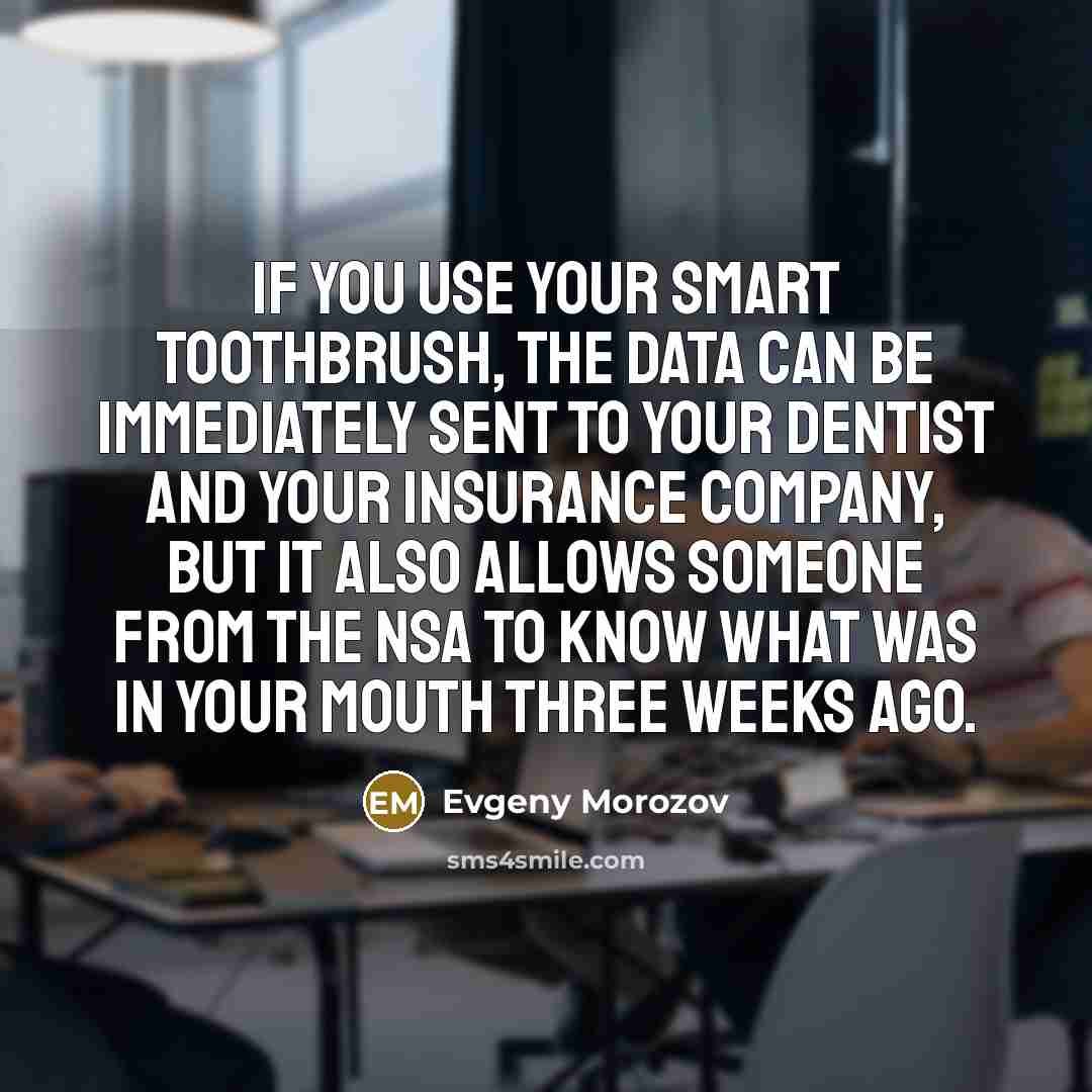 “If you use your smart toothbrush, the data can be…” quote by Evgeny Morozov