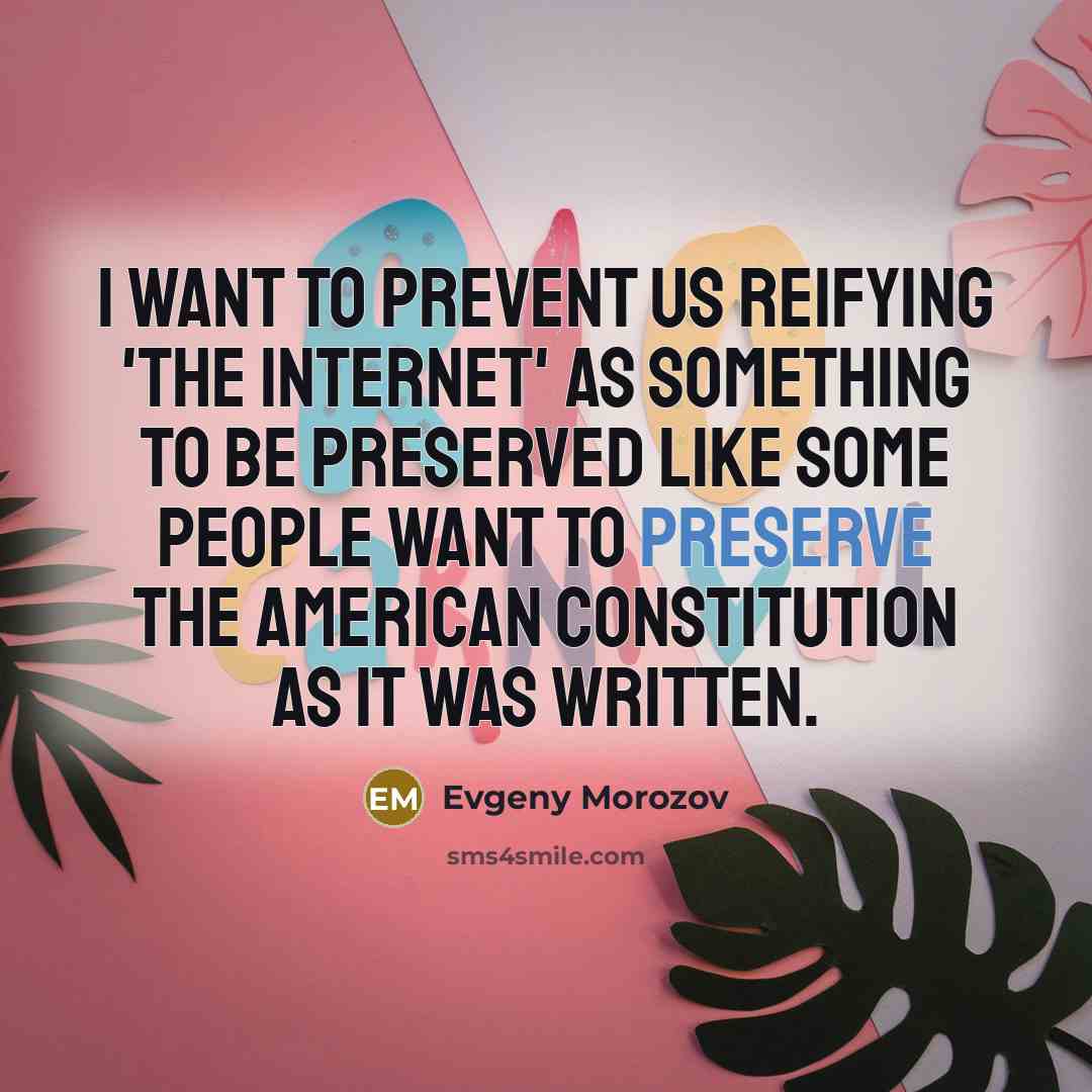 “I want to prevent us reifying 'the Internet' as something…” quote by Evgeny Morozov