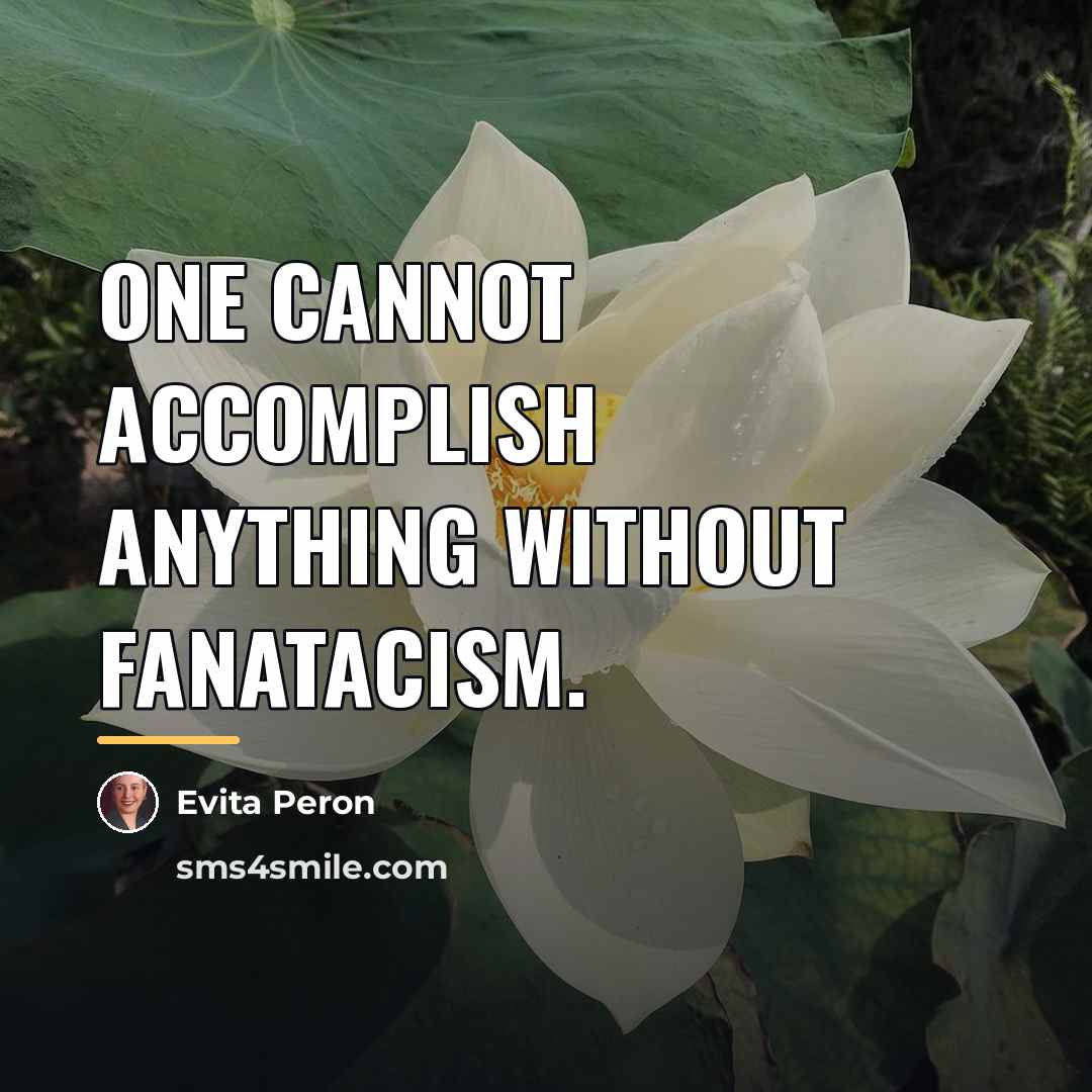 “One cannot accomplish anything without fanatacism.…” quote by Evita Peron