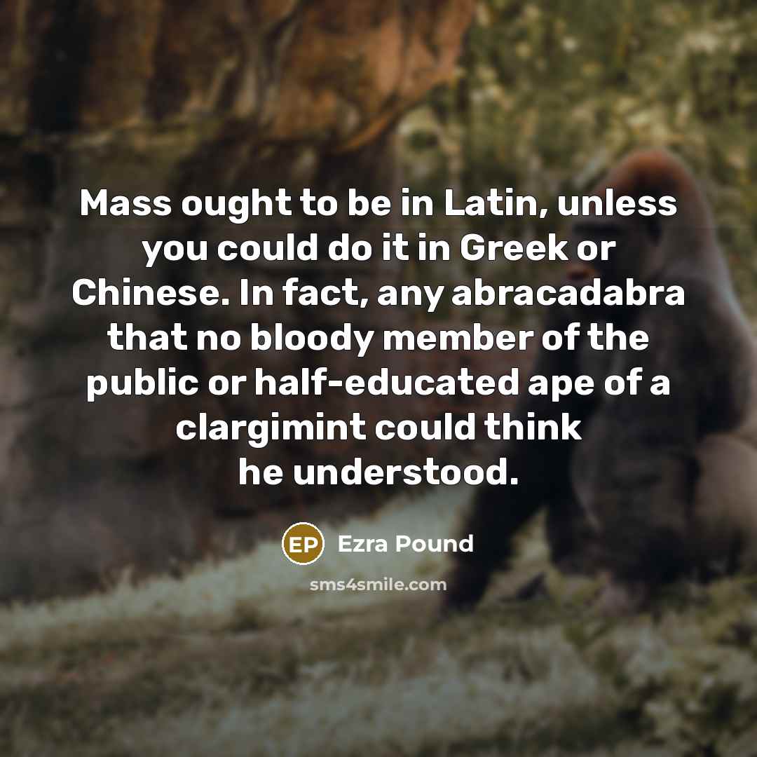 “Mass ought to be in Latin, unless you could do…” quote by Ezra Pound