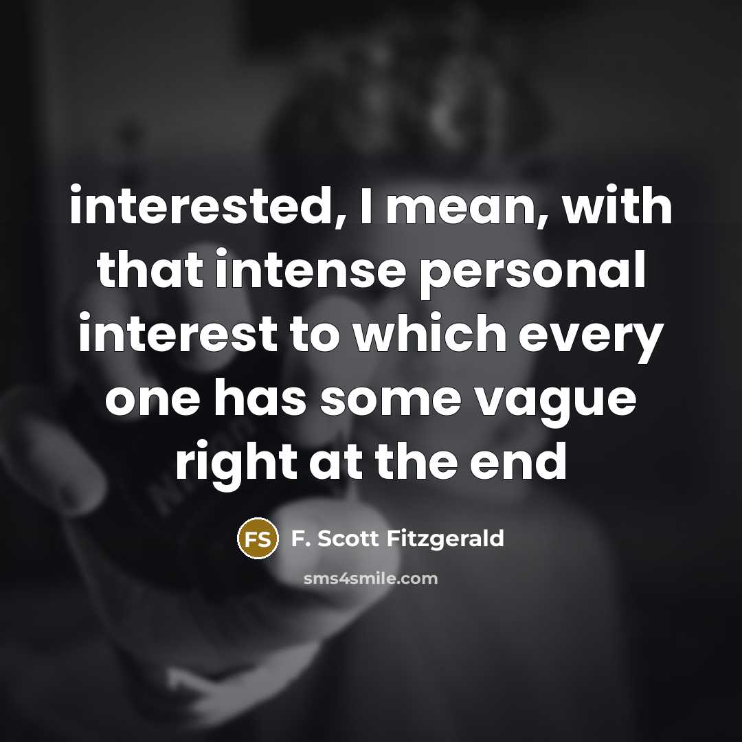 “interested, I mean, with that intense personal interest to which every one has some vague right at the end” quote by F. Scott Fitzgerald