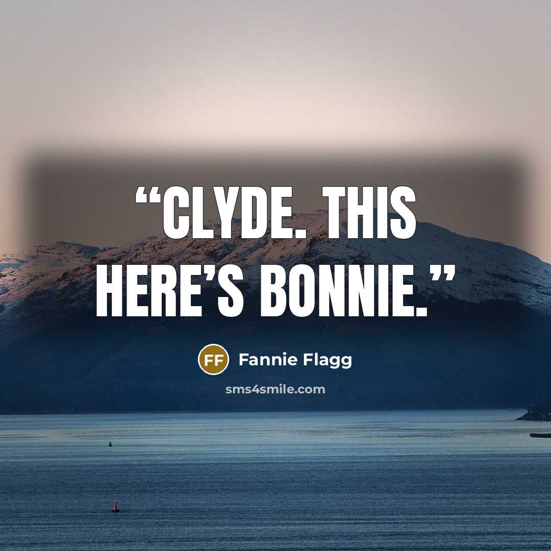 “Clyde. This here’s Bonnie.” quote by Fannie Flagg
