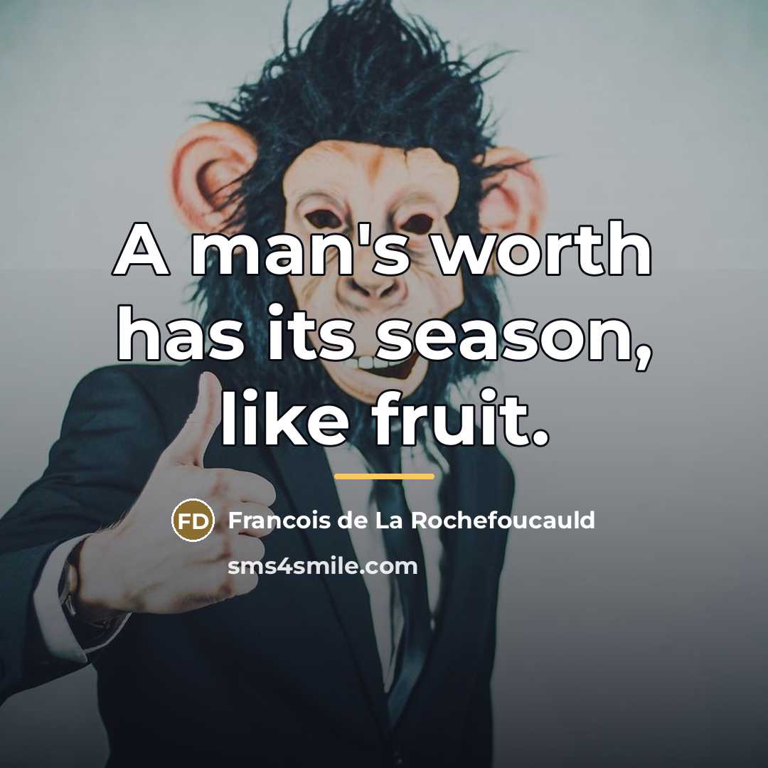 “A man's worth has its season, like fruit.…” quote by Francois de La Rochefoucauld