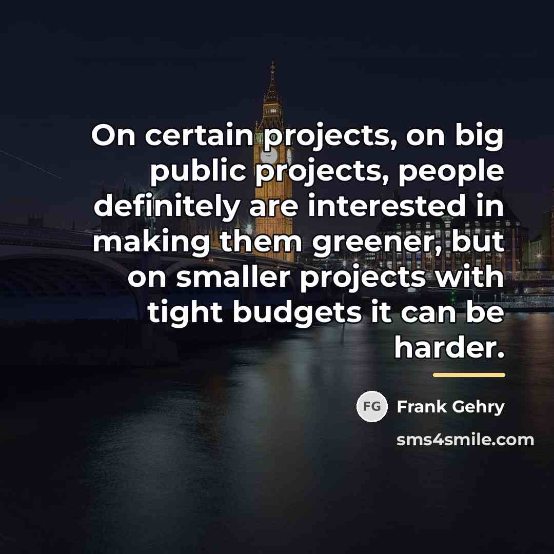 “On certain projects, on big public projects, people definitely are…” quote by Frank Gehry