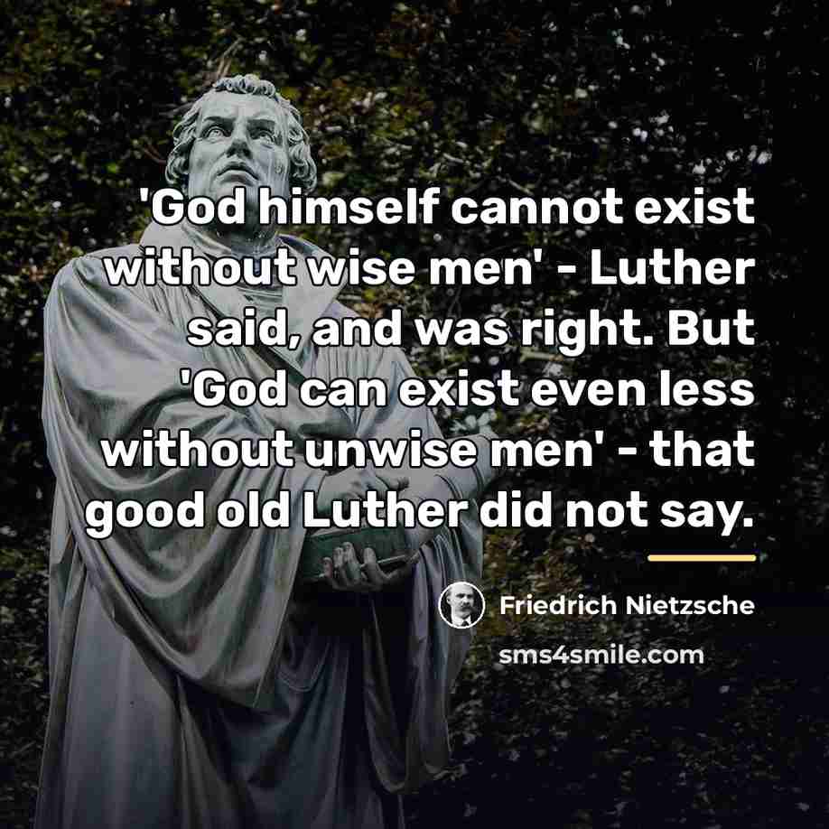 “'God himself cannot exist without wise men' - Luther said,…” quote by Friedrich Nietzsche