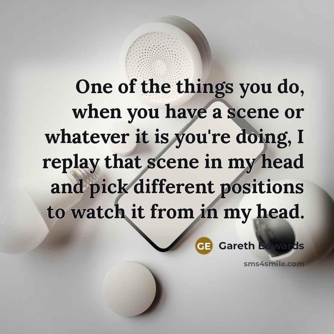 “One of the things you do, when you have a…” quote by Gareth Edwards