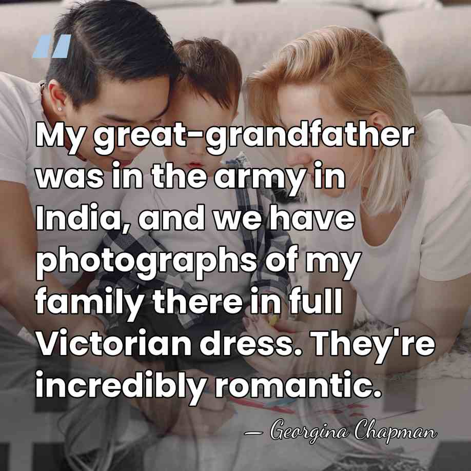 My great-grandfather was in the army in India, and we have photographs&hellip; - Georgina Chapman