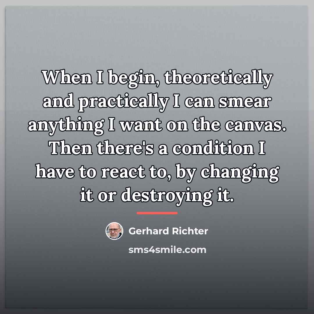 “When I begin, theoretically and practically I can smear anything…” quote by Gerhard Richter