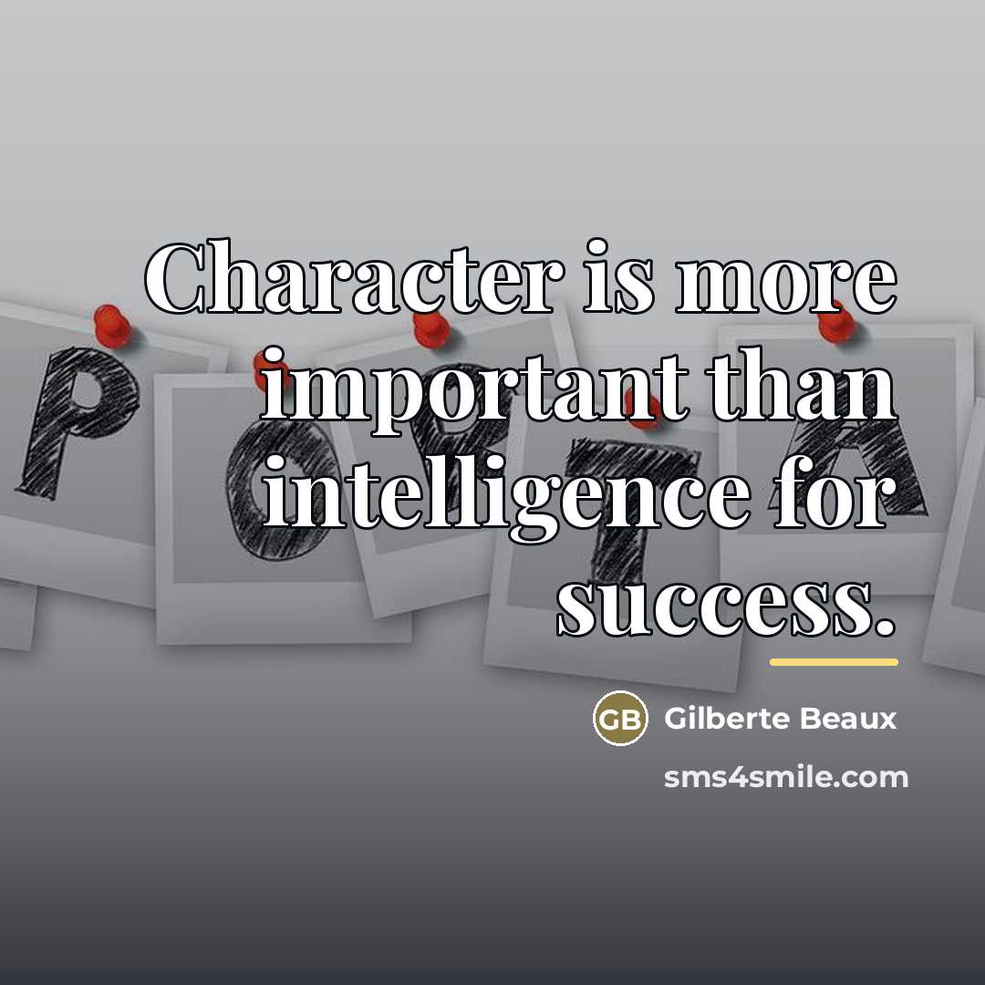 “Character is more important than intelligence for success.…” quote by Gilberte Beaux