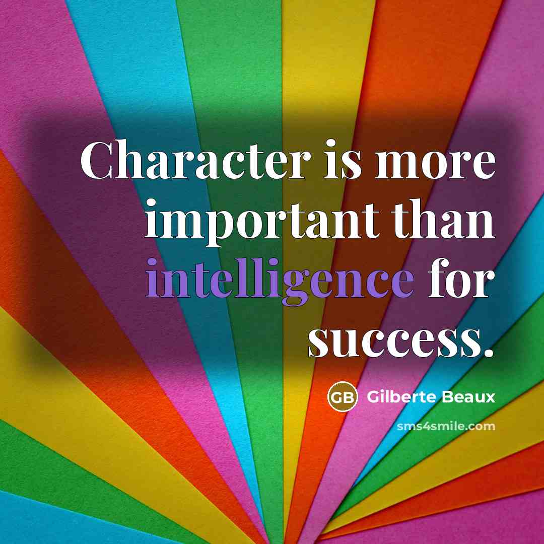 “Character is more important than intelligence for success.” quote by Gilberte Beaux