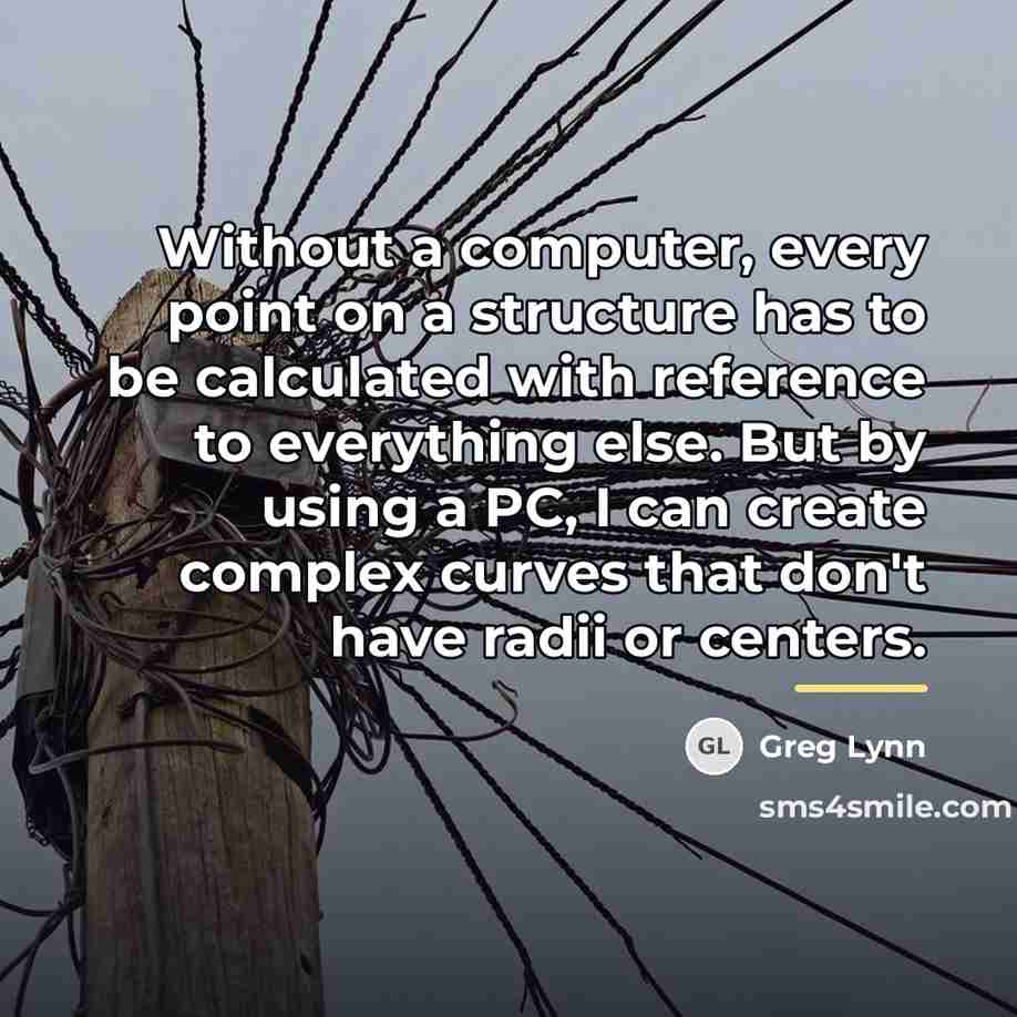 “Without a computer, every point on a structure has to…” quote by Greg Lynn