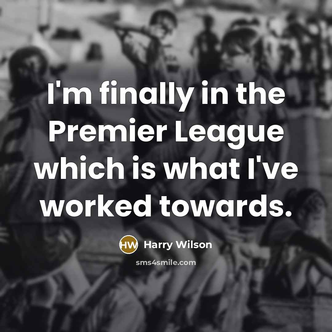 “I'm finally in the Premier League which is what I've…” quote by Harry Wilson