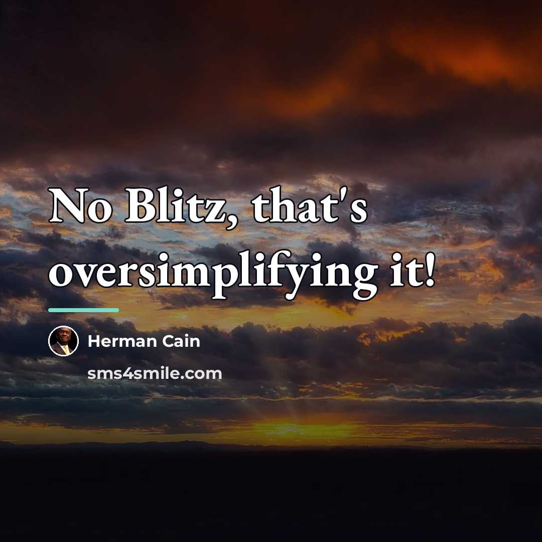 “No Blitz, that's oversimplifying it!…” quote by Herman Cain