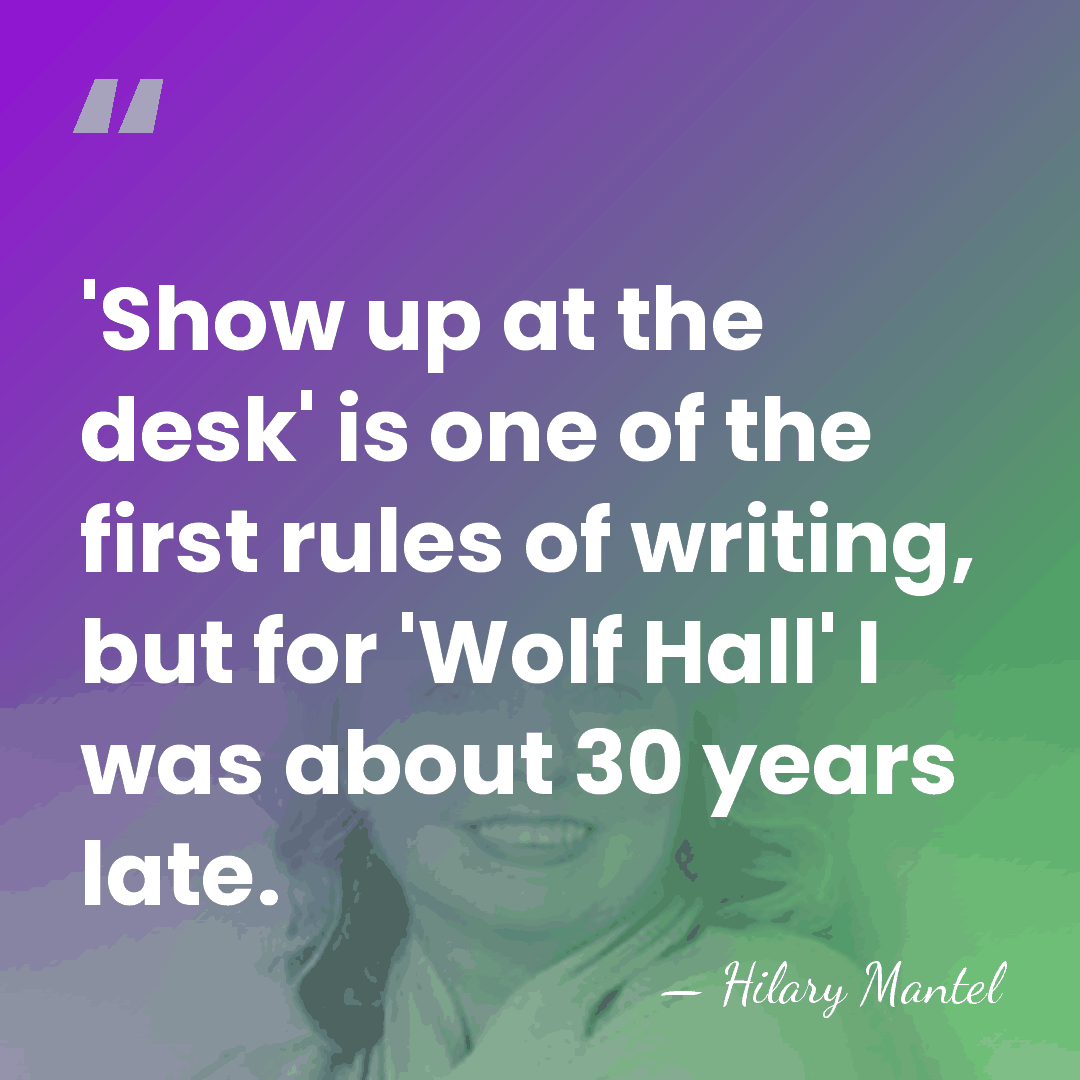 'Show up at the desk' is one of the first rules of&hellip; - Hilary Mantel