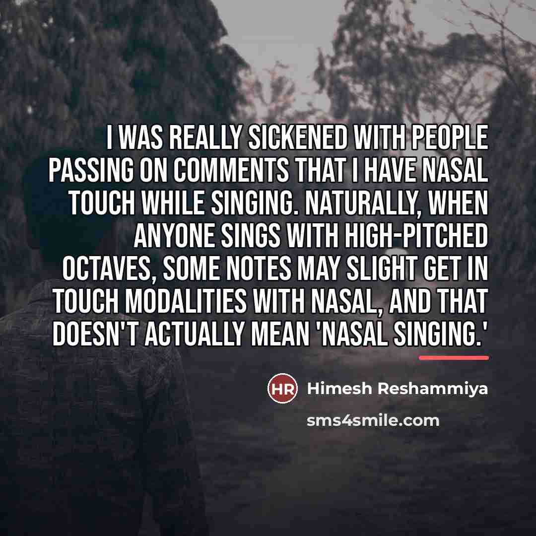 “I was really sickened with people passing on comments that…” quote by Himesh Reshammiya