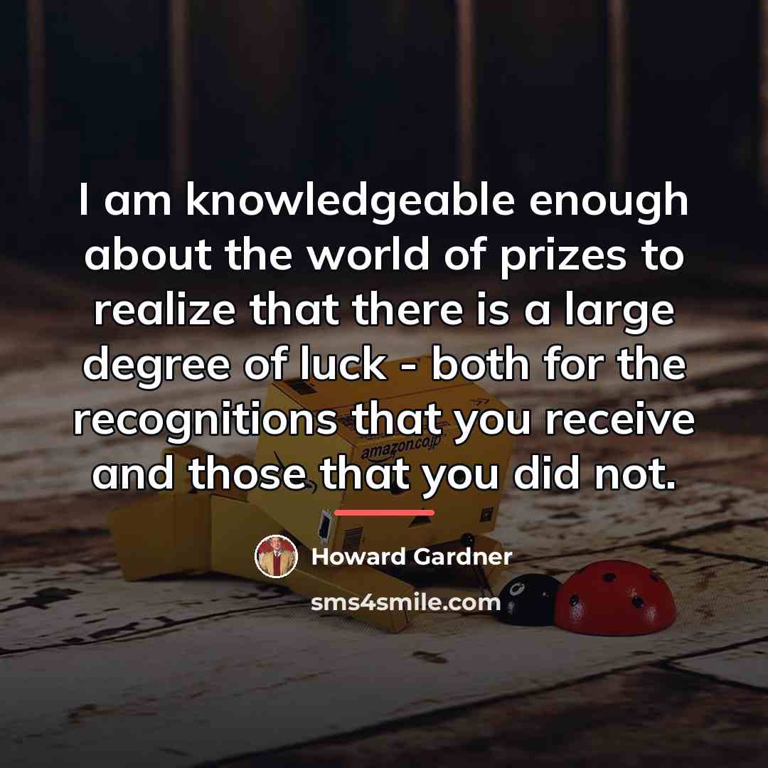 “I am knowledgeable enough about the world of prizes to…” quote by Howard Gardner