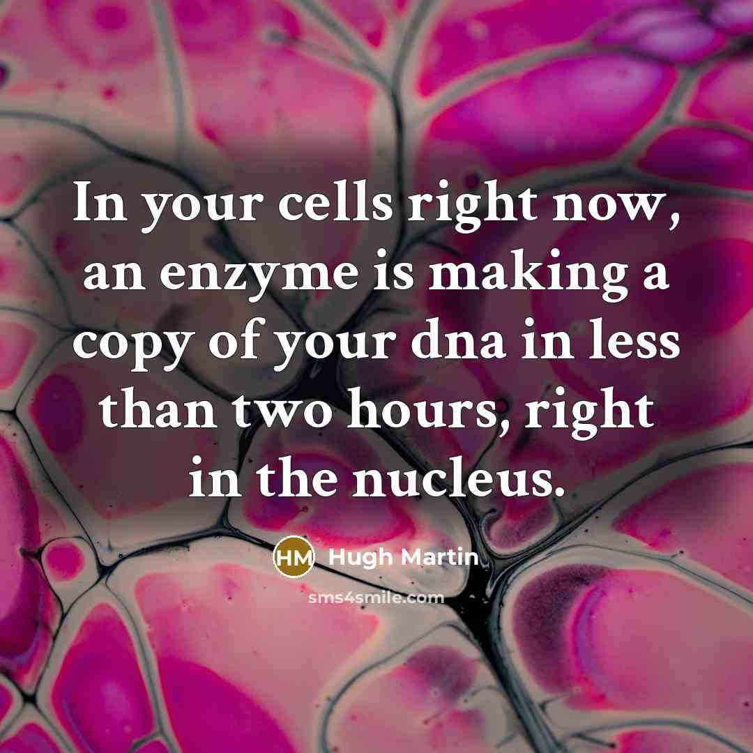 “In your cells right now, an enzyme is making a…” quote by Hugh Martin