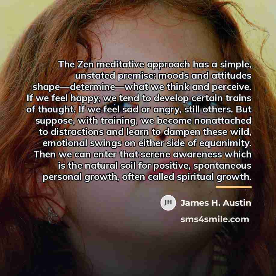 “The Zen meditative approach has a simple, unstated premise: moods…” quote by James H. Austin