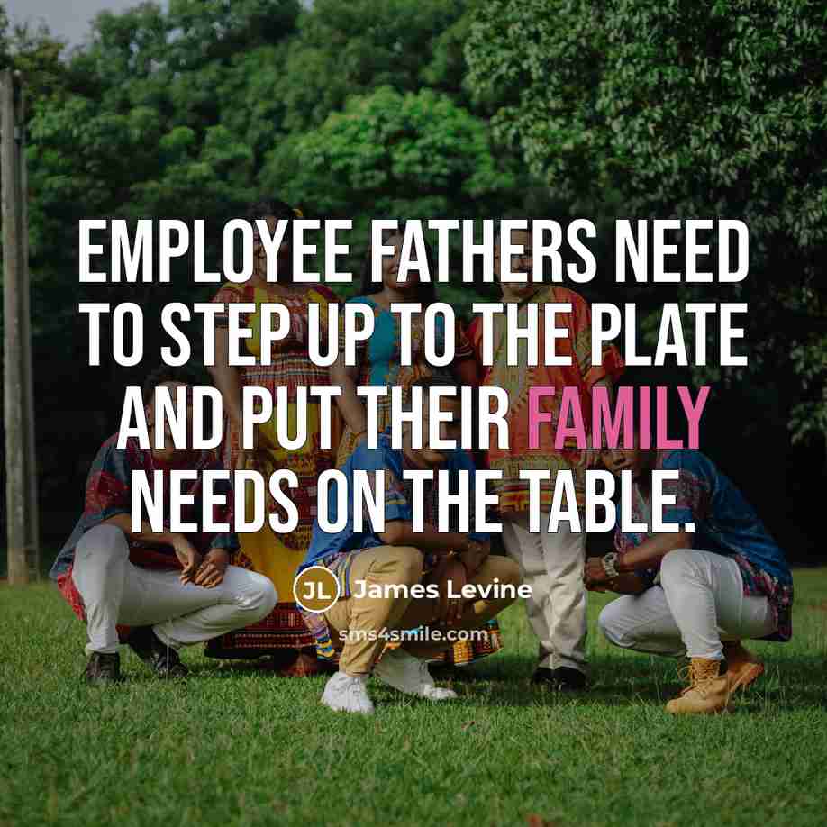 “Employee fathers need to step up to the plate and…” quote by James Levine