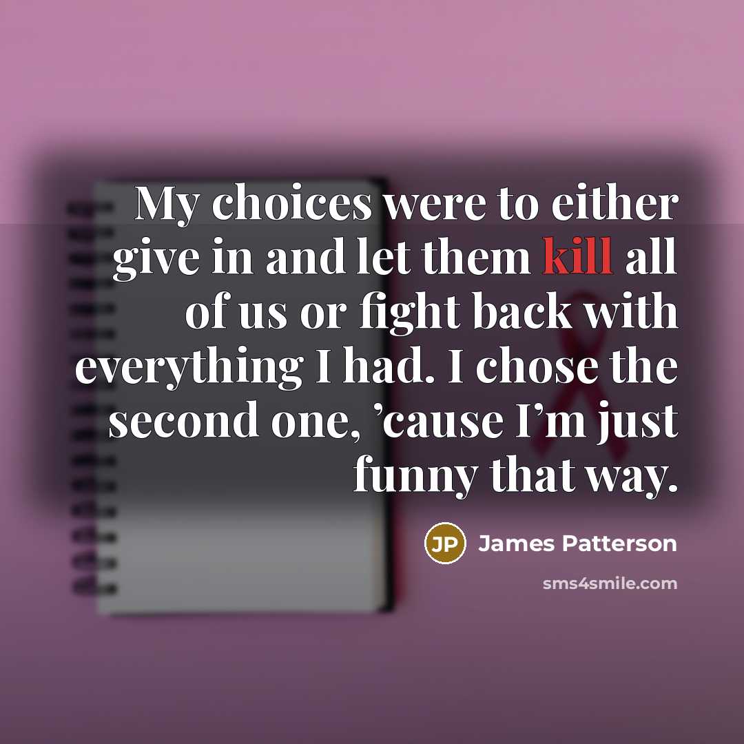 “My choices were to either give in and let them…” quote by James Patterson