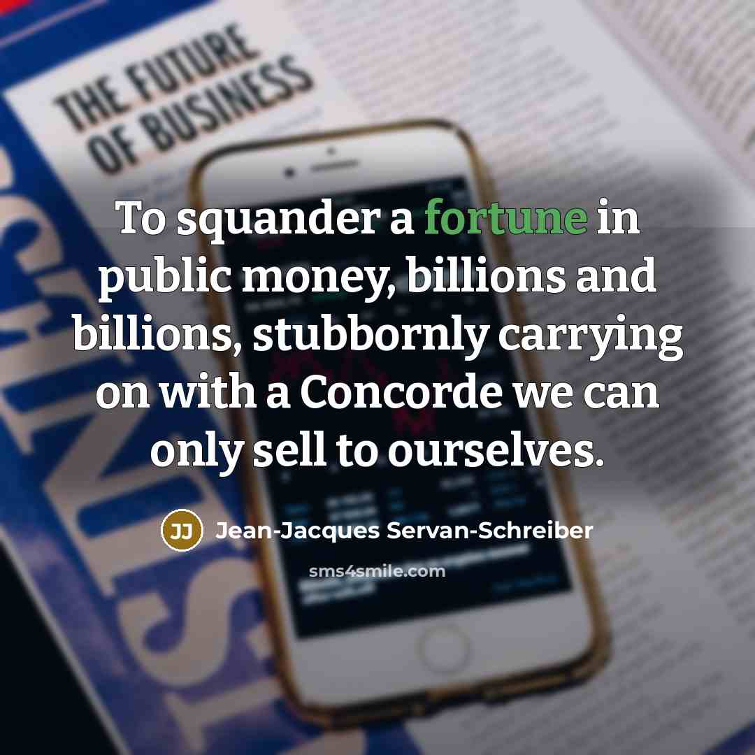 “To squander a fortune in public money, billions and billions,…” quote by Jean-Jacques Servan-Schreiber