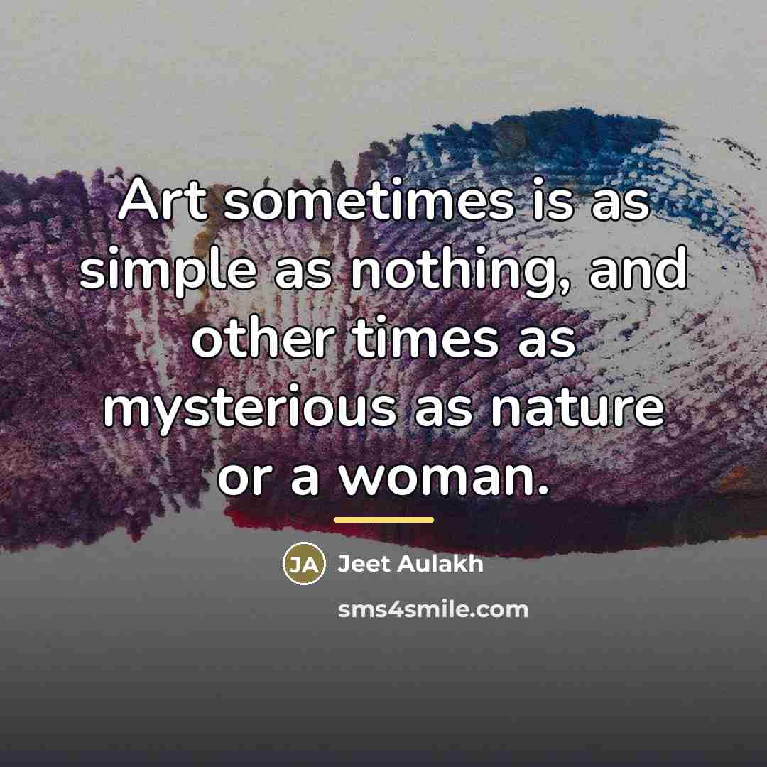 “Art sometimes is as simple as nothing, and other times…” quote by Jeet Aulakh