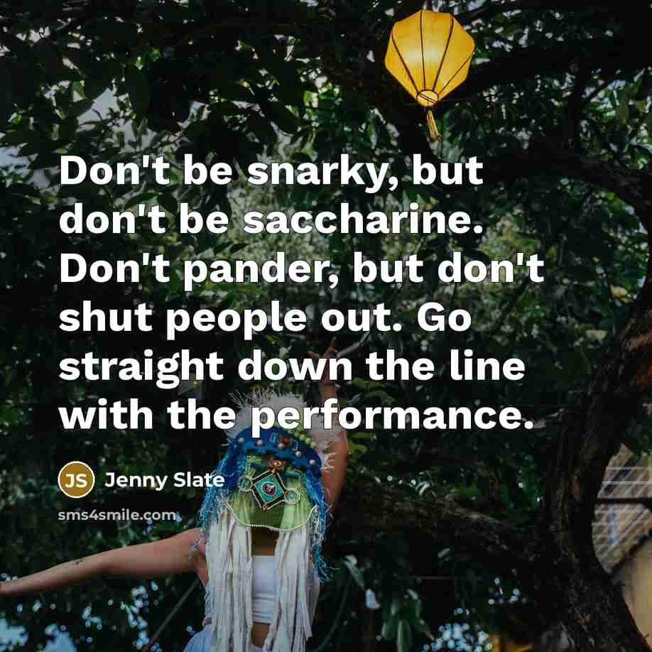 “Don't be snarky, but don't be saccharine. Don't pander, but…” quote by Jenny Slate