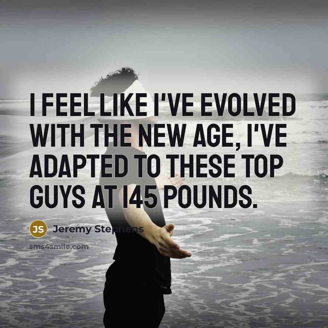 “I feel like I've evolved with the new age, I've…” quote by Jeremy Stephens