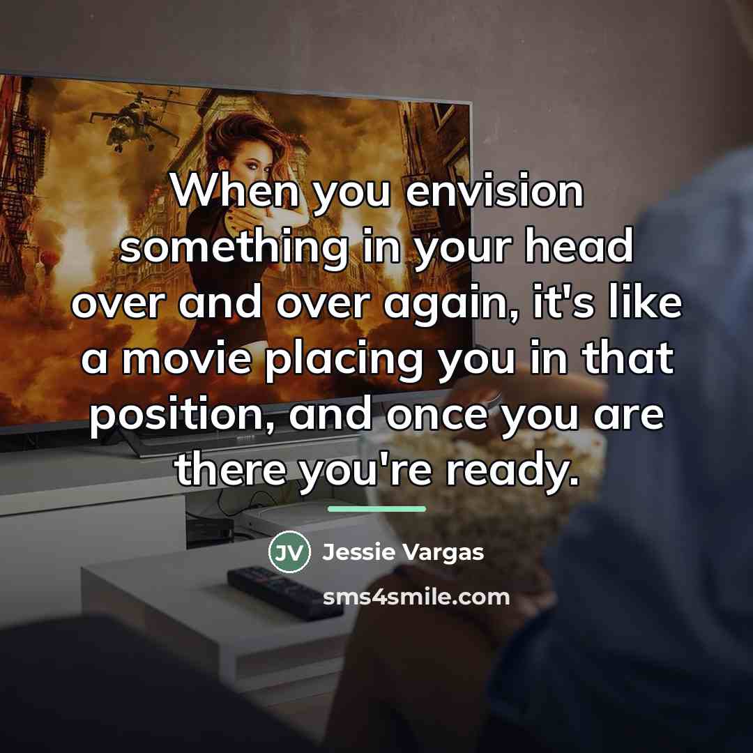 “When you envision something in your head over and over…” quote by Jessie Vargas