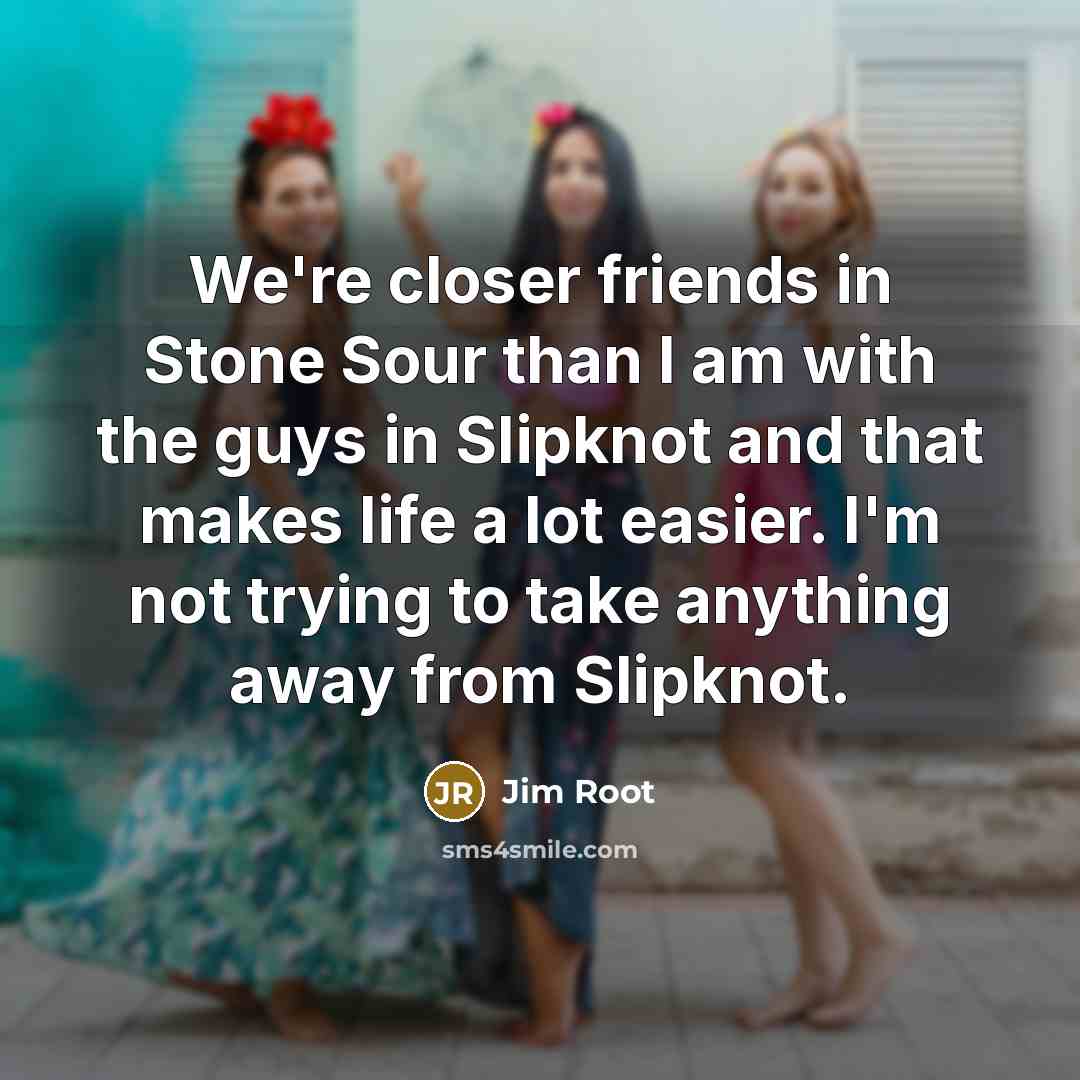 “We're closer friends in Stone Sour than I am with…” quote by Jim Root