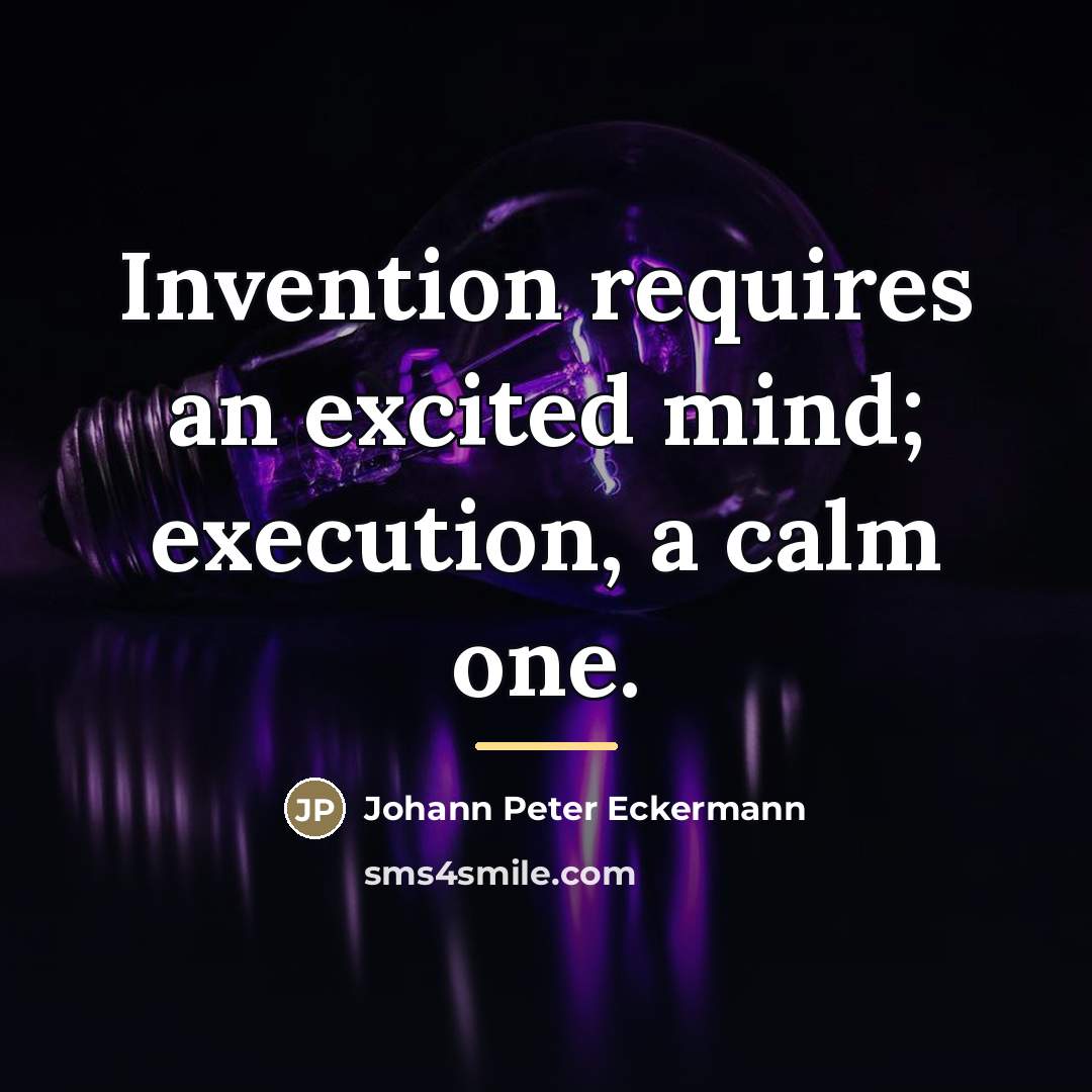 “Invention requires an excited mind; execution, a calm one.…” quote by Johann Peter Eckermann