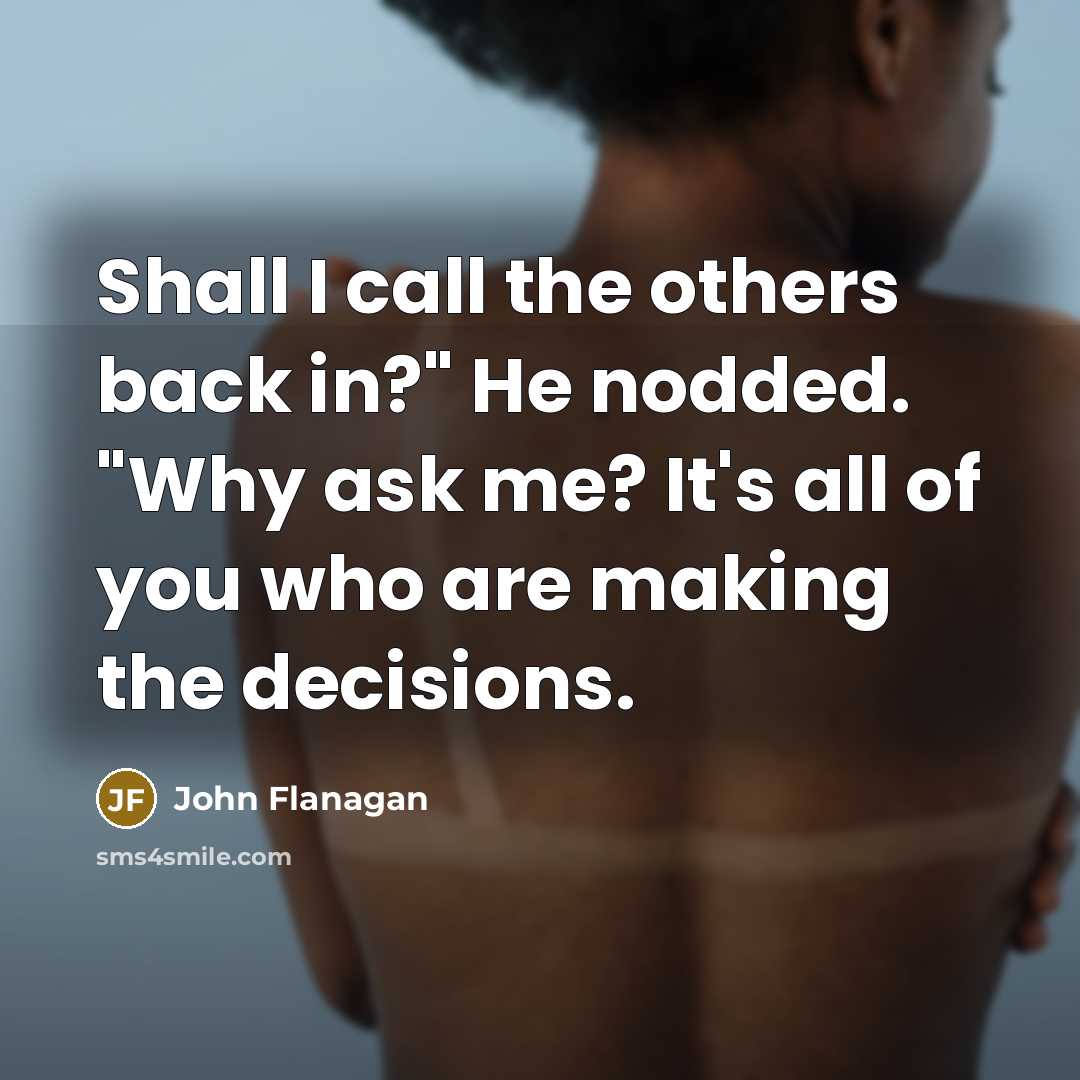 “Shall I call the others back in?" He nodded. "Why…” quote by John Flanagan