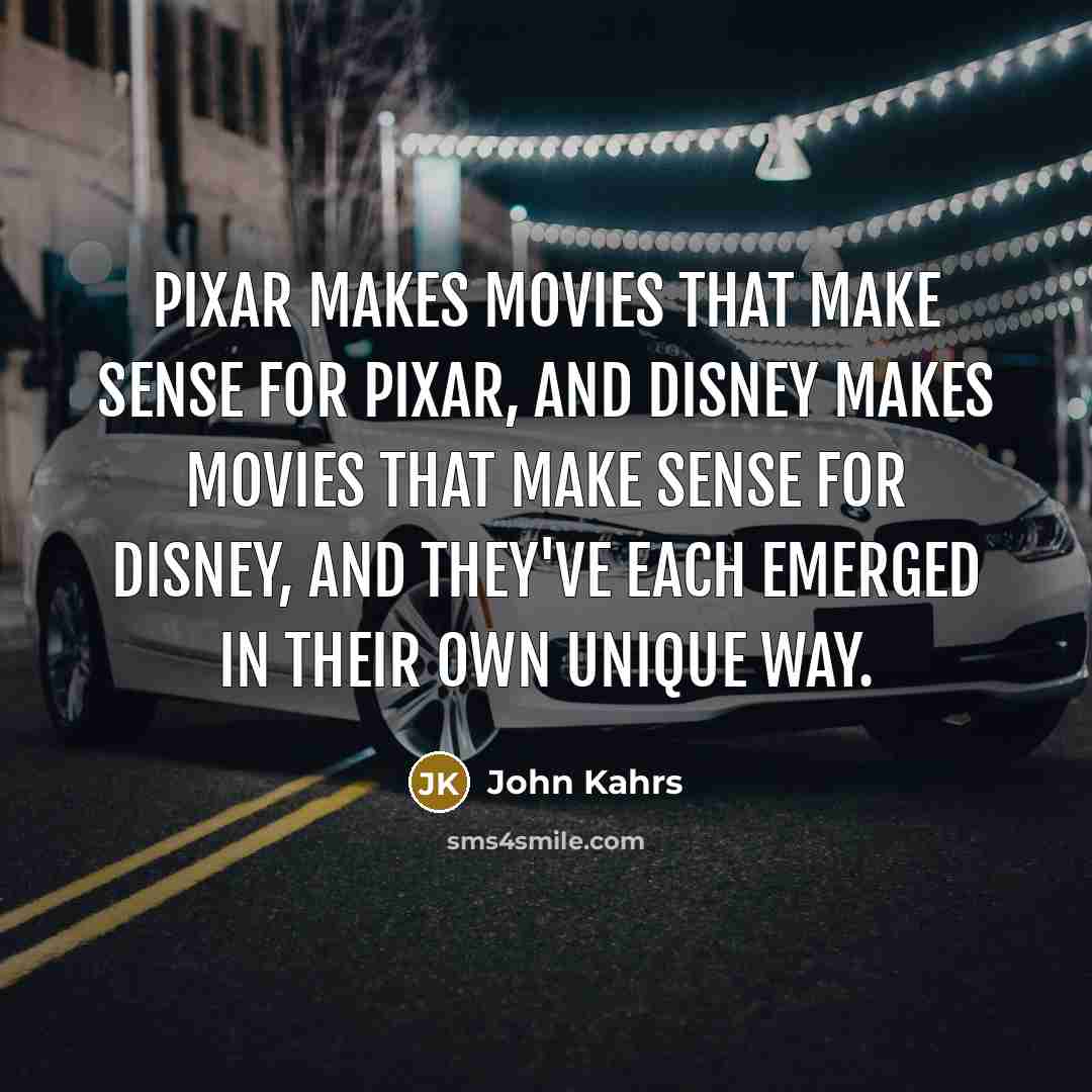 “Pixar makes movies that make sense for Pixar, and Disney…” quote by John Kahrs