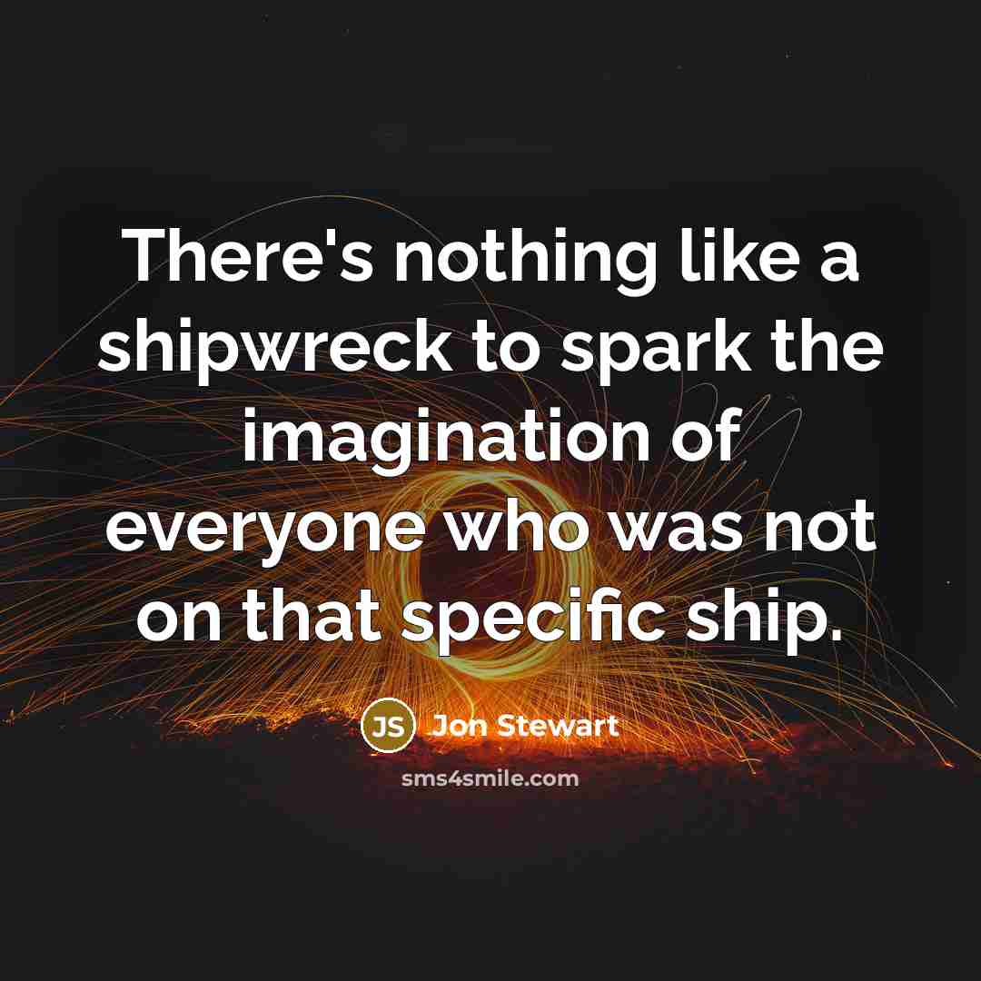 “There's nothing like a shipwreck to spark the imagination of…” quote by Jon Stewart
