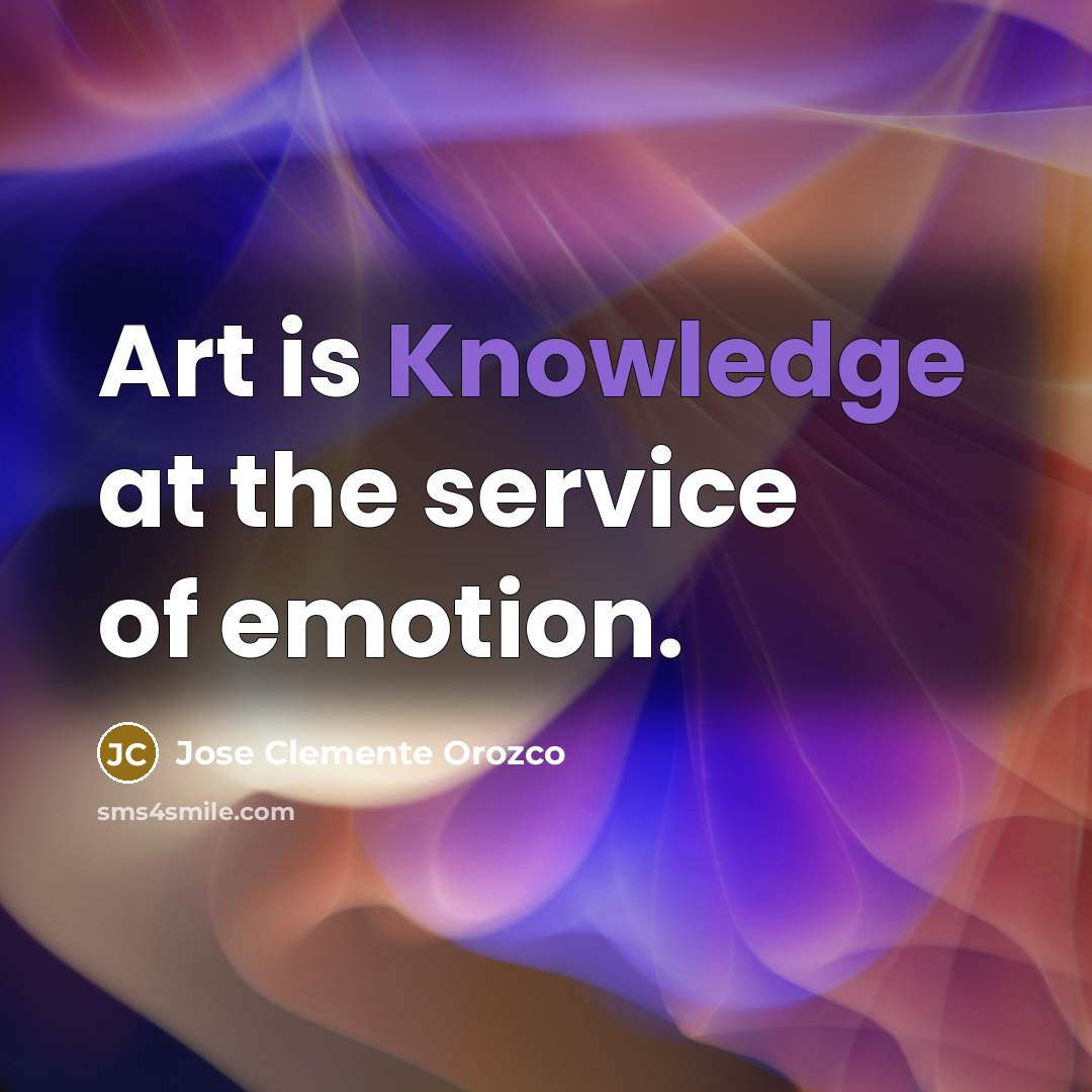 “Art is Knowledge at the service of emotion.…” quote by Jose Clemente Orozco