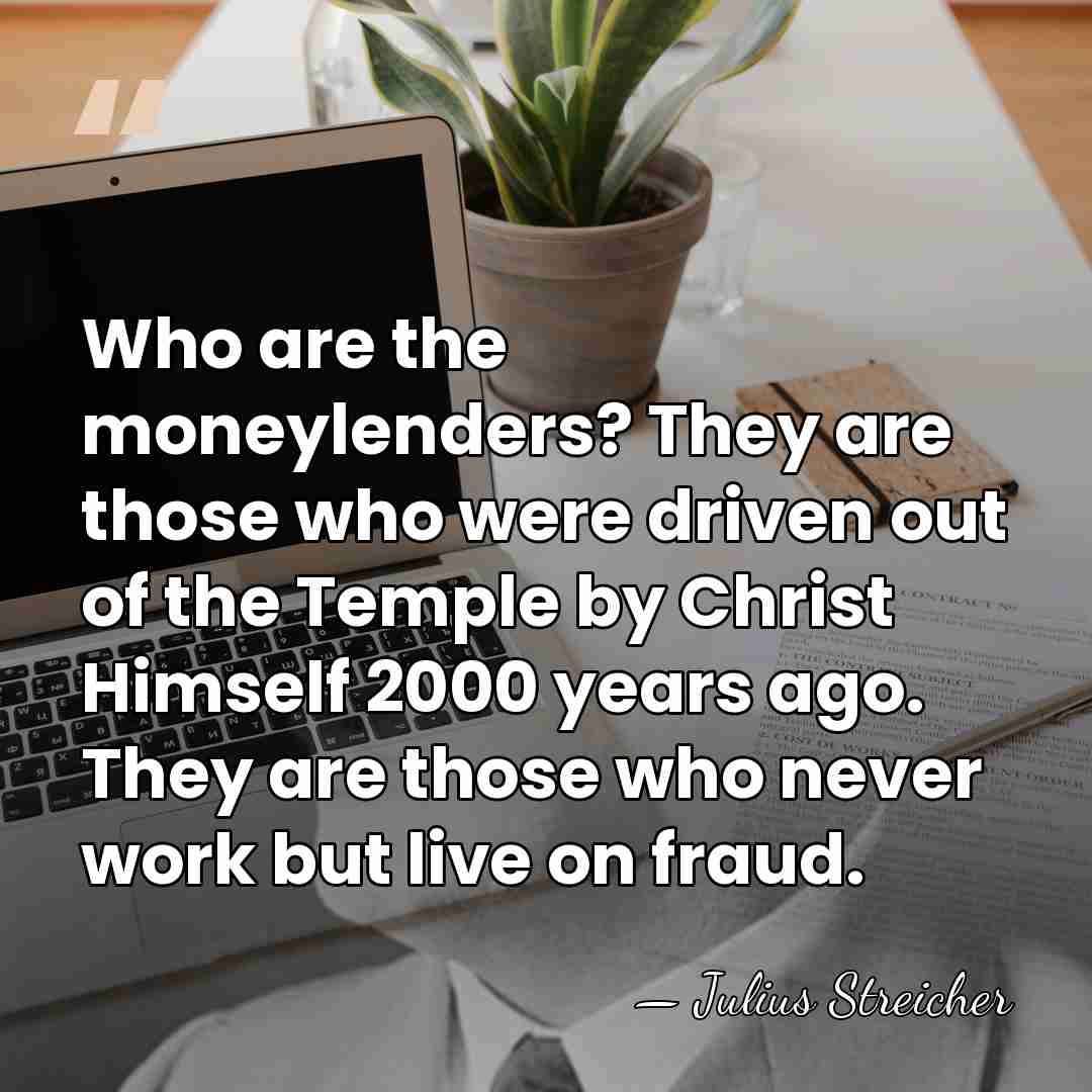 Who are the moneylenders? They are those who were driven out of&hellip; - Julius Streicher