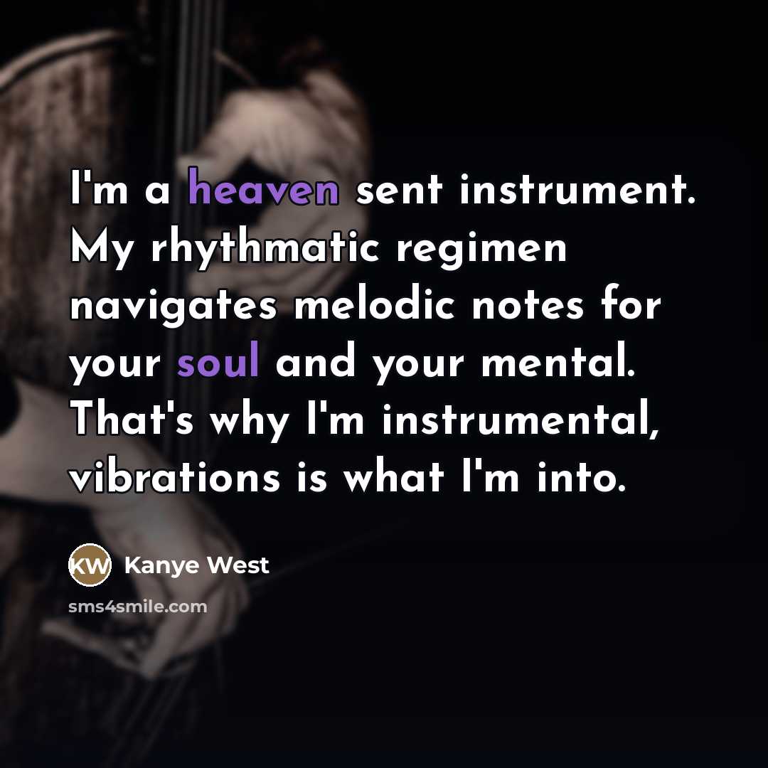 “I'm a heaven sent instrument. My rhythmatic regimen navigates melodic…” quote by Kanye West
