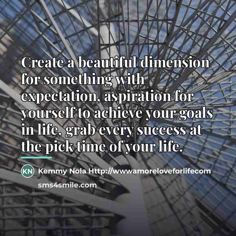 “Create a beautiful dimension for something with expectation, aspiration for…” quote by Kemmy Nola Http://wwwamoreloveforlifecom