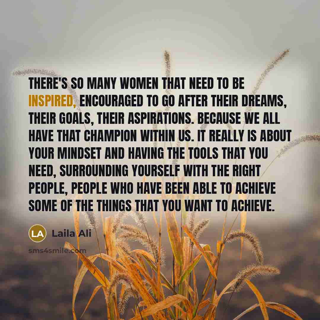 “There's so many women that need to be inspired, encouraged…” quote by Laila Ali