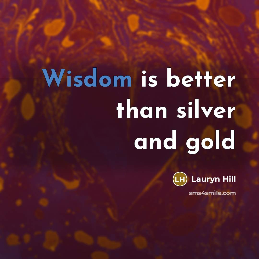 “Wisdom is better than silver and gold…” quote by Lauryn Hill
