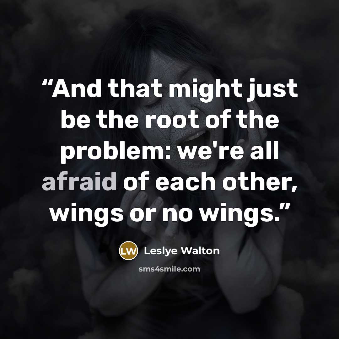 “And that might just be the root of the problem: we're all afraid of each other, wings or no wings.” quote by Leslye Walton