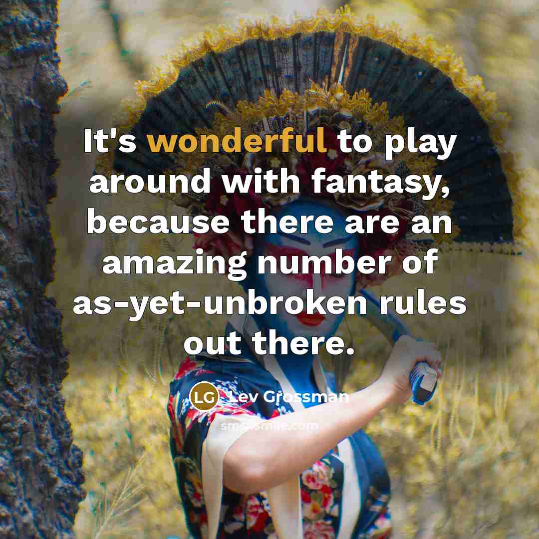 “It's wonderful to play around with fantasy, because there are…” quote by Lev Grossman