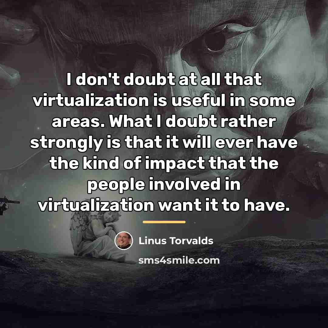 “I don't doubt at all that virtualization is useful in…” quote by Linus Torvalds
