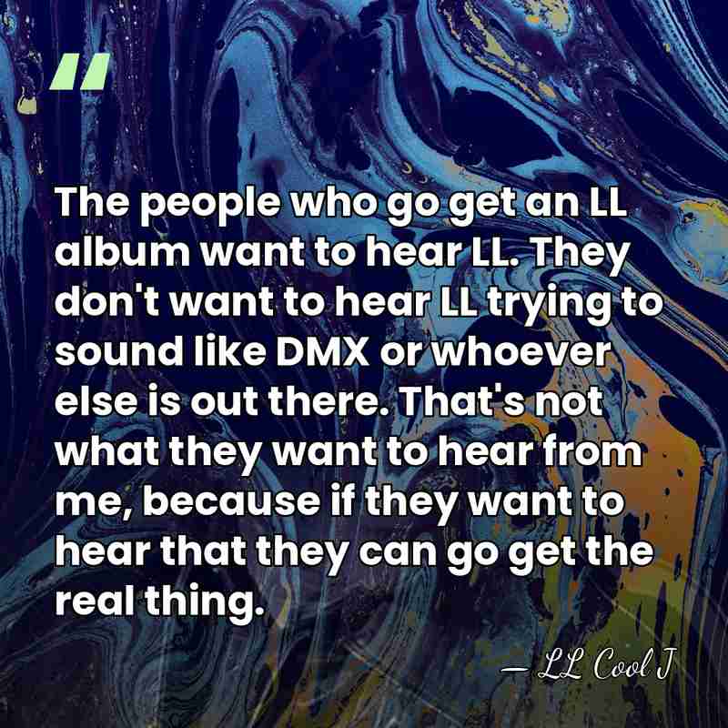 The people who go get an LL album want to hear LL.&hellip; - LL Cool J