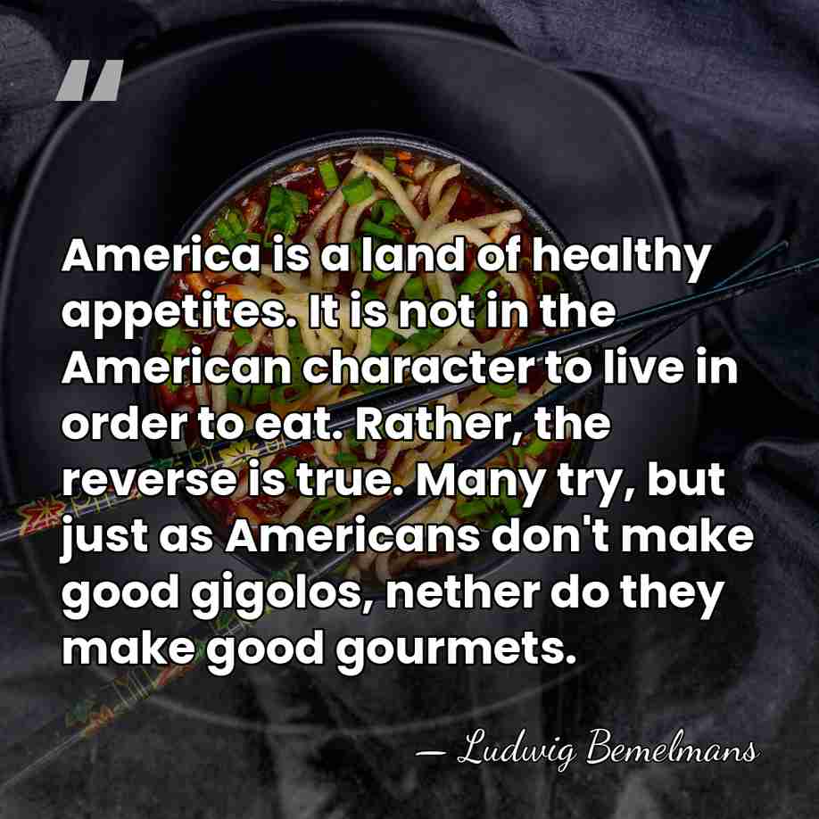 America is a land of healthy appetites. It is not in the&hellip; - Ludwig Bemelmans
