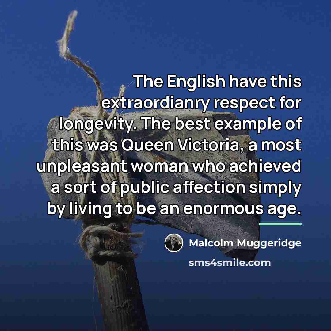 “The English have this extraordianry respect for longevity. The best…” quote by Malcolm Muggeridge