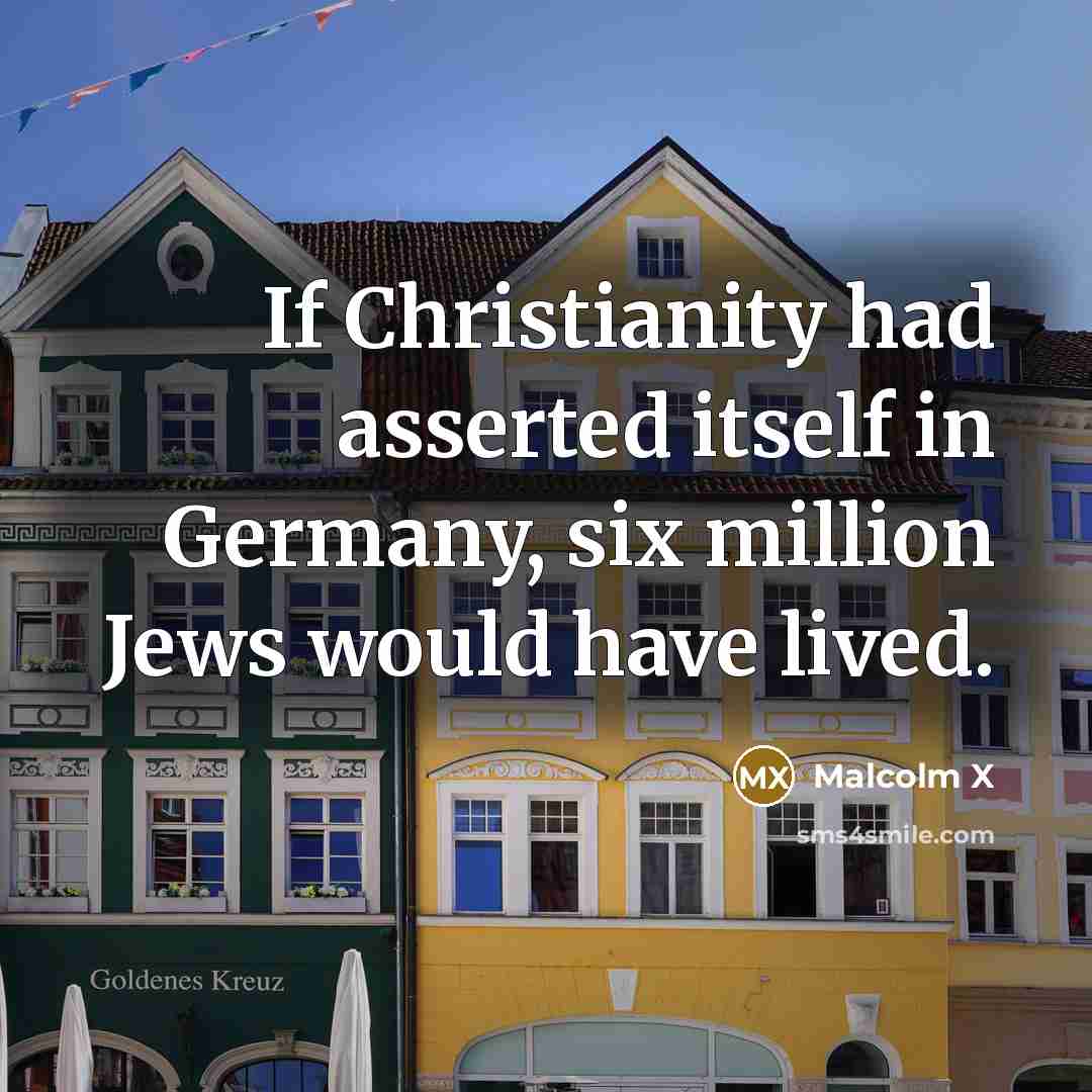 “If Christianity had asserted itself in Germany, six million Jews…” quote by Malcolm X